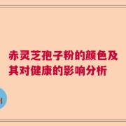 赤灵芝孢子粉的颜色及其对健康的影响分析