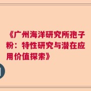 《广州海洋研究所孢子粉：特性研究与潜在应用价值探索》