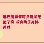 淋巴瘤患者可食用灵芝孢子粉 或有助于身体调养