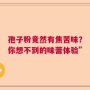 孢子粉竟然有焦苦味？你想不到的味蕾体验”