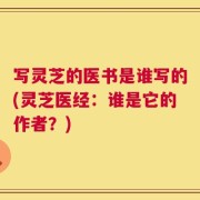 写灵芝的医书是谁写的(灵芝医经：谁是它的作者？)