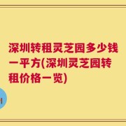 深圳转租灵芝园多少钱一平方(深圳灵芝园转租价格一览)