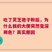 吃了灵芝孢子粉后，为什么我的大便突然变深褐色？真实原因
