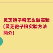 灵芝孢子粉怎么做实验(灵芝孢子粉实验方法简介)