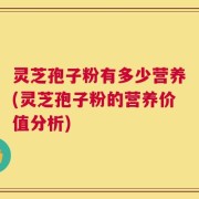 灵芝孢子粉有多少营养(灵芝孢子粉的营养价值分析)