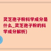 灵芝孢子粉科学成分是什么_灵芝孢子粉的科学成分解析)
