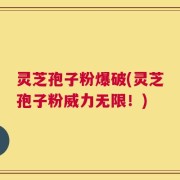 灵芝孢子粉爆破(灵芝孢子粉威力无限！)