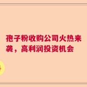 孢子粉收购公司火热来袭，高利润投资机会