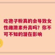 吃孢子粉真的会导致女性雌激素升高吗？你不可不知的潜在影响
