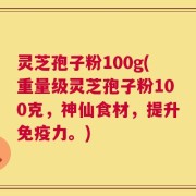 灵芝孢子粉100g(重量级灵芝孢子粉100克，神仙食材，提升免疫力。)