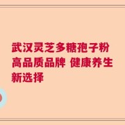 武汉灵芝多糖孢子粉 高品质品牌 健康养生新选择