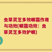 虫草灵芝多效眼霜作用与功效(眼霜功效：虫草灵芝多效护眼)