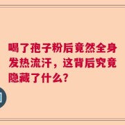 喝了孢子粉后竟然全身发热流汗，这背后究竟隐藏了什么？