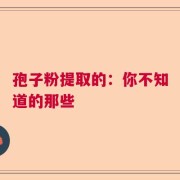 孢子粉提取的：你不知道的那些
