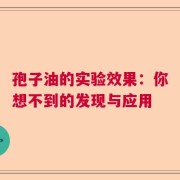 孢子油的实验效果：你想不到的发现与应用