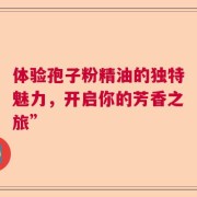 体验孢子粉精油的独特魅力，开启你的芳香之旅”