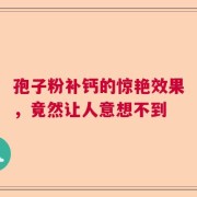 孢子粉补钙的惊艳效果，竟然让人意想不到