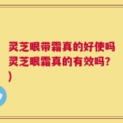 灵芝眼带霜真的好使吗灵芝眼霜真的有效吗？)