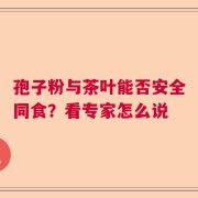 孢子粉与茶叶能否安全同食？看专家怎么说