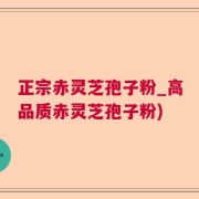正宗赤灵芝孢子粉_高品质赤灵芝孢子粉)