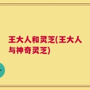 王大人和灵芝(王大人与神奇灵芝)