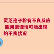灵芝孢子粉有不良反应 服用需谨慎可能出现的不良状况