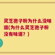 灵芝孢子粉为什么没味道(为什么灵芝孢子粉没有味道？)