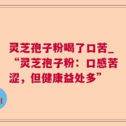 灵芝孢子粉喝了口苦_“灵芝孢子粉：口感苦涩，但健康益处多”