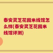泰安灵芝花园米线馆怎么样(泰安灵芝花园米线馆评测)