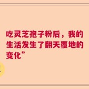 吃灵芝孢子粉后，我的生活发生了翻天覆地的变化”