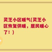 灵芝小区暖气(灵芝小区恢复供暖，居民暖心了！)
