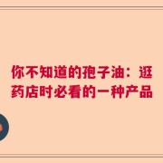你不知道的孢子油：逛药店时必看的一种产品