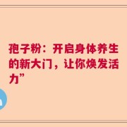 孢子粉：开启身体养生的新大门，让你焕发活力”