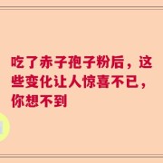吃了赤子孢子粉后，这些变化让人惊喜不已，你想不到