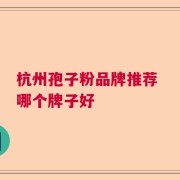 杭州孢子粉品牌推荐 哪个牌子好