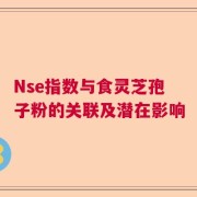Nse指数与食灵芝孢子粉的关联及潜在影响