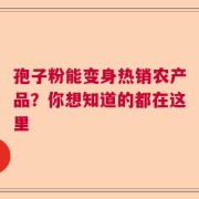 孢子粉能变身热销农产品？你想知道的都在这里