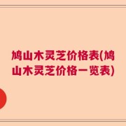 鸠山木灵芝价格表(鸠山木灵芝价格一览表)