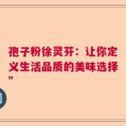 孢子粉徐灵芬：让你定义生活品质的美味选择”