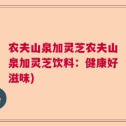农夫山泉加灵芝农夫山泉加灵芝饮料：健康好滋味)