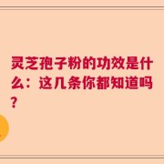 灵芝孢子粉的功效是什么：这几条你都知道吗？