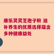康乐灵灵芝孢子粉 滋补养生的优质选择蕴含多种健康益处