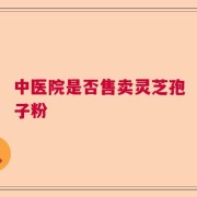 中医院是否售卖灵芝孢子粉