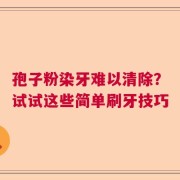 孢子粉染牙难以清除？试试这些简单刷牙技巧