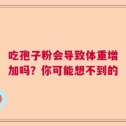 吃孢子粉会导致体重增加吗？你可能想不到的