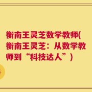 衡南王灵芝数学教师(衡南王灵芝：从数学教师到“科技达人”)