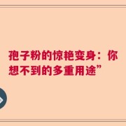 孢子粉的惊艳变身：你想不到的多重用途”