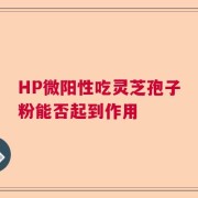 HP微阳性吃灵芝孢子粉能否起到作用