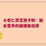 小杏仁灵芝孢子粉：融合营养的健康新选择