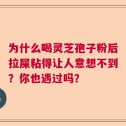 为什么喝灵芝孢子粉后拉屎粘得让人意想不到？你也遇过吗？